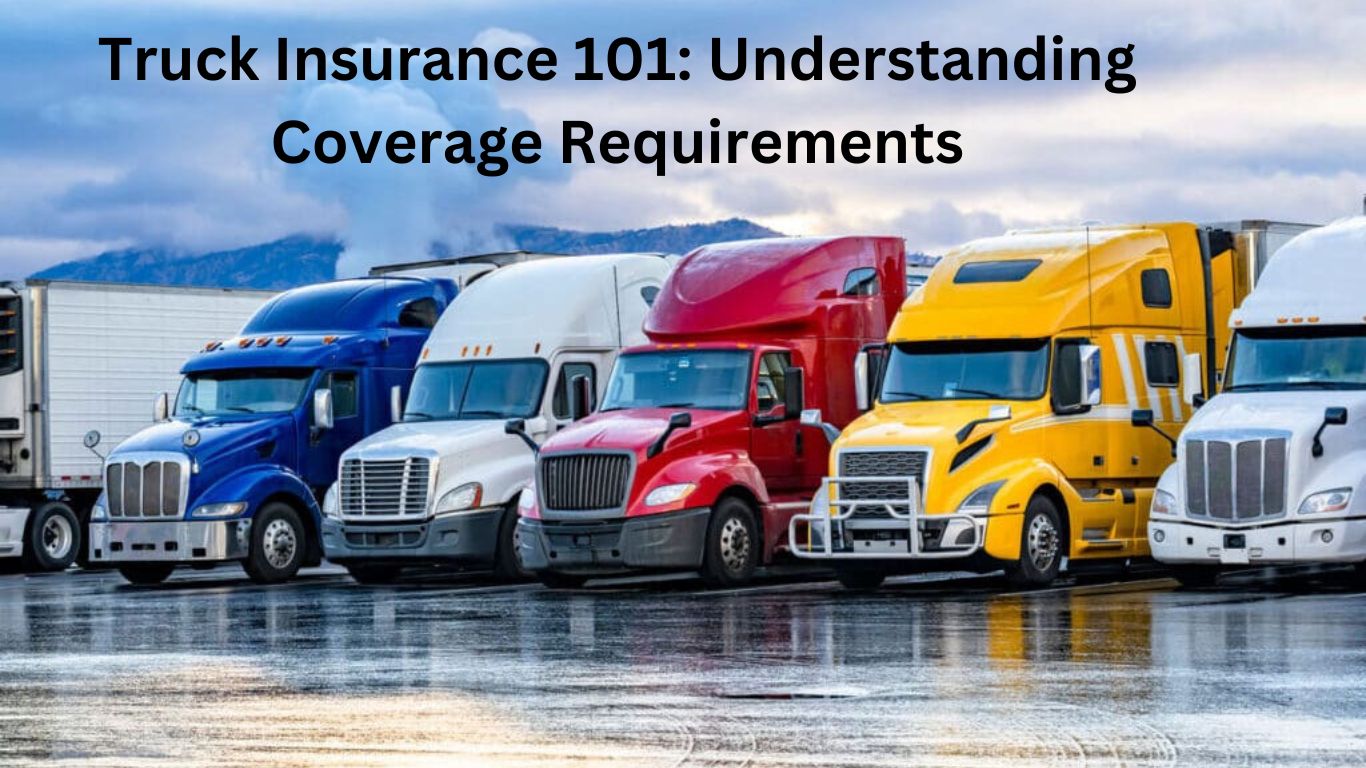 Truck Insurance 101: Understanding Coverage Requirements